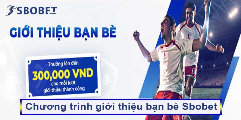 Chương trình giới thiệu bạn bè Sbobet – Nhận ngay 300K 2 Chương trình giới thiệu bạn bè Sbobet